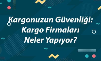 kargonuzun-guvenligi-kargo-firmalari-neler-yapiyor-1