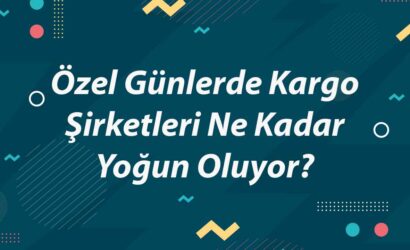 ozel-gunlerde-kargo-sirketleri-ne-kadar-yogun-oluyor-1