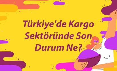 turkiyede-kargo-sektorunde-son-durum-ne-1